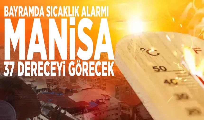 Bayramda Manisa İçin Sıcaklık Alarmı: Termometreler 37 Dereceyi Görecek!