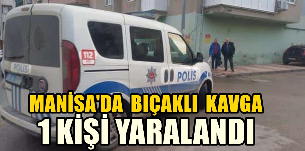​Manisa'da Sokak Ortasında Bıçaklı Kavga: 1 Yaralı