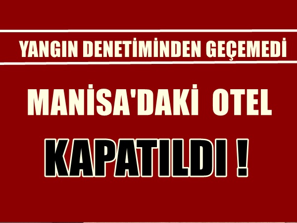 Manisa'da yangın yönetmeliğine takılan otel kapatıldı