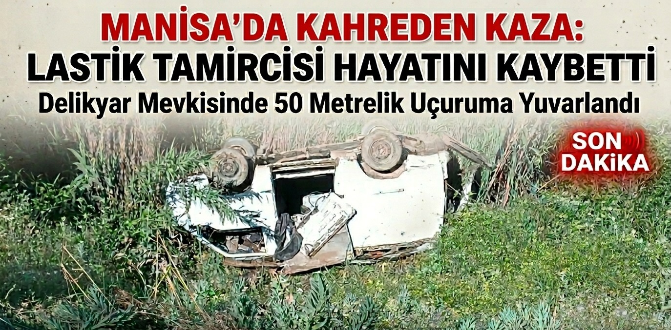 Manisa'da Feci Kaza: Uçuruma Yuvarlanan Aracın Sürücüsü Hayatını Kaybetti