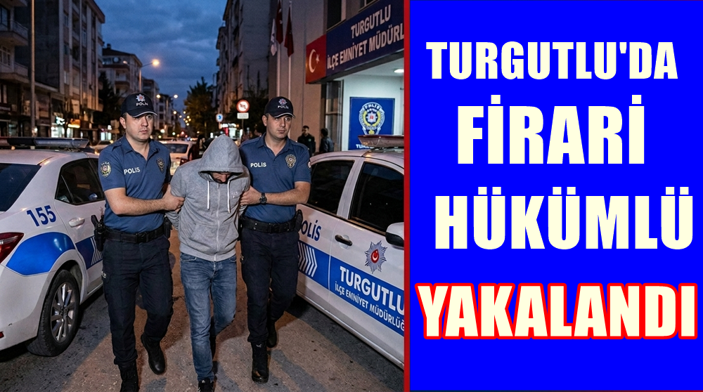 MANİSA'DA FİRARİ HÜKÜMLÜ POLİS EKİPLERİNCE YAKALANDI
