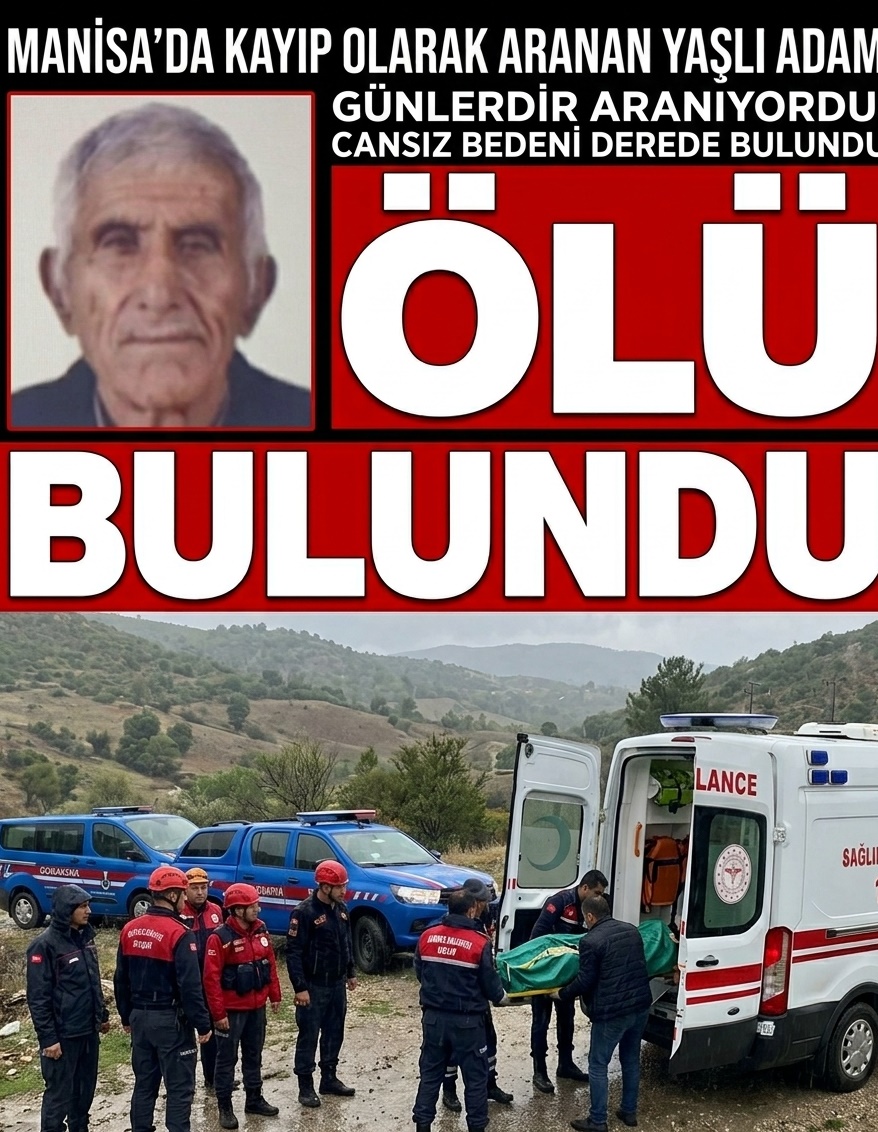 MANİSA'DA KAYIP OLARAK ARANAN YAŞLI ADAM ÖLÜ BULUNDU