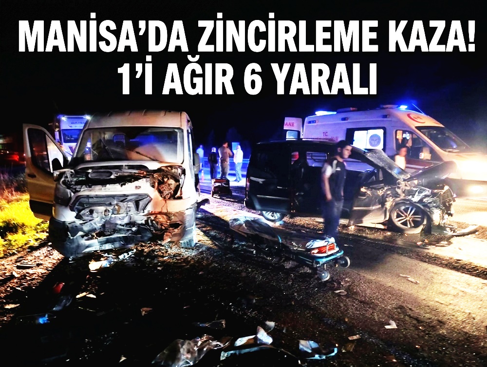 ​MANİSA'DA ZİNCİRLEME TRAFİK KAZASI: 1'İ AĞIR 6 YARALI